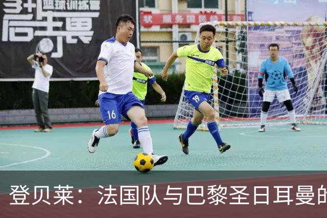 登贝莱：法国队与巴黎圣日耳曼的球场舞蹈